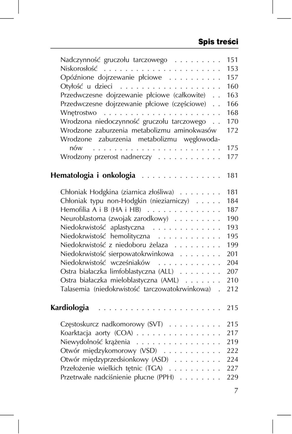 . 170 Wrodzone zaburzenia metabolizmu aminokwasów 172 Wrodzone zaburzenia metabolizmu węglowodanów... 175 Wrodzony przerost nadnerczy............ 177 Hematologia i onkologia.