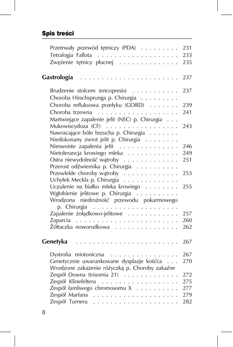 ................ 243 Nawracające bóle brzucha p. Chirurgia....... Niedokonany zwrot jelit p. Chirurgia........ Nieswoiste zapalenia jelit.............. 246 Nietolerancja krowiego mleka.