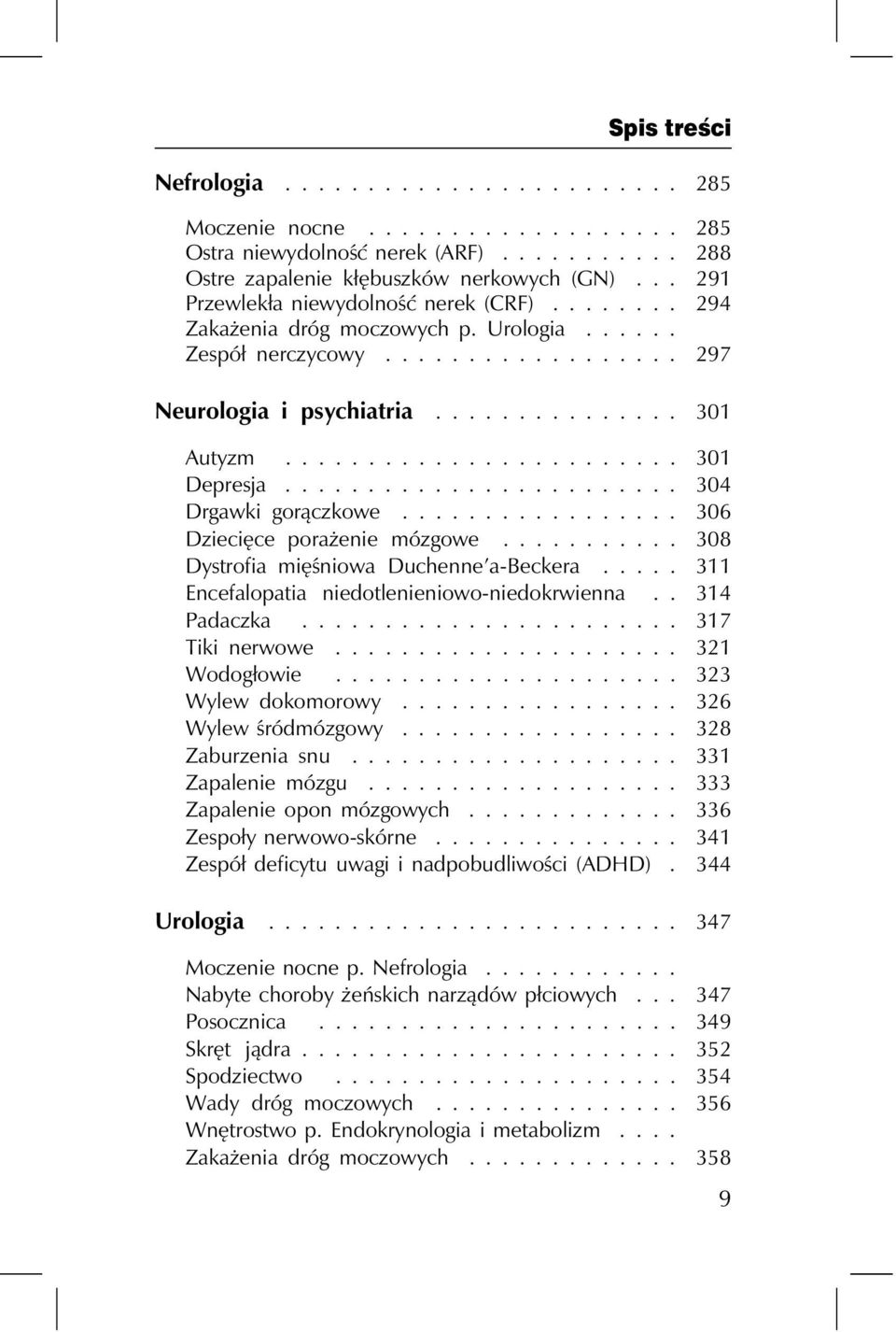 .. 306 Dziecięce porażenie mózgowe........... 308 Dystrofia mięśniowa Duchenne a-beckera..... 311 Encefalopatia niedotlenieniowo-niedokrwienna.. 314 Padaczka... 317 Tiki nerwowe..................... 321 Wodogłowie.