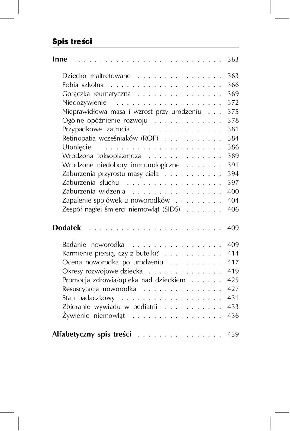 ............. 389 Wrodzone niedobory immunologiczne....... 391 Zaburzenia przyrostu masy ciała........... 394 Zaburzenia słuchu.................. 397 Zaburzenia widzenia.