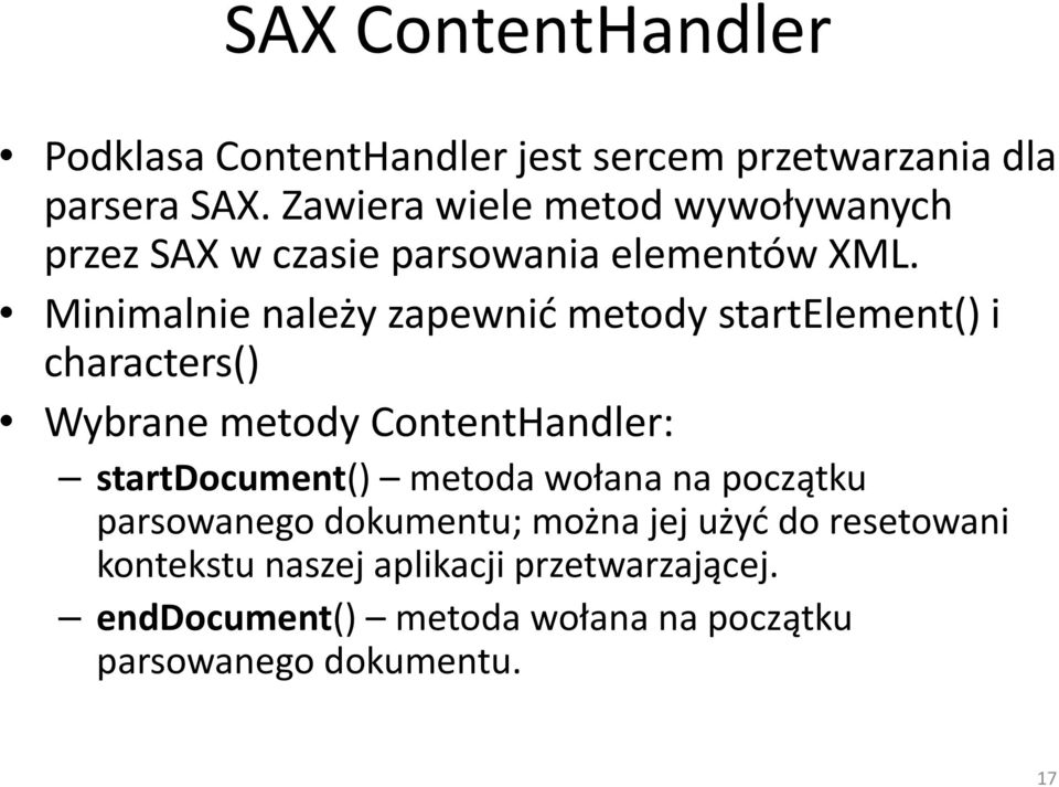 Minimalnie należy zapewnić metody startelement() i characters() Wybrane metody ContentHandler: startdocument()