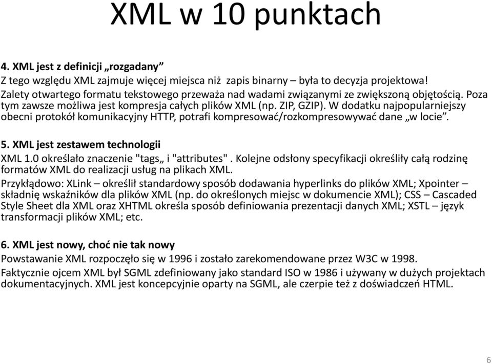 W dodatku najpopularniejszy obecni protokół komunikacyjny HTTP, potrafi kompresować/rozkompresowywać dane w locie. 5. XML jest zestawem technologii XML 1.0 określało znaczenie "tags i "attributes".