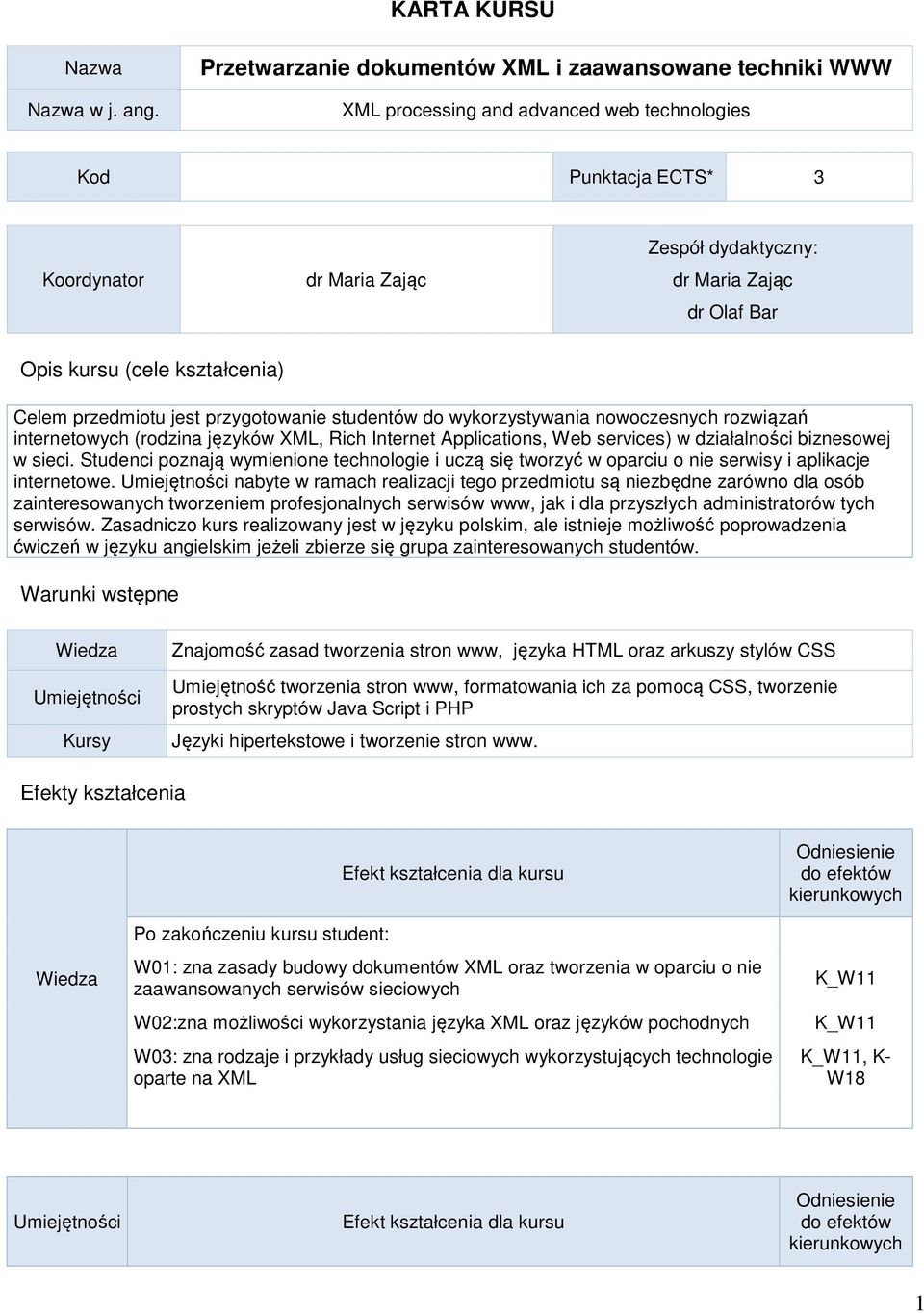 Opis kursu (cele kształcenia) Celem przedmiotu jest przygotowanie studentów do wykorzystywania nowoczesnych rozwiązań internetowych (rodzina języków XML, Rich Internet Applications, Web services) w