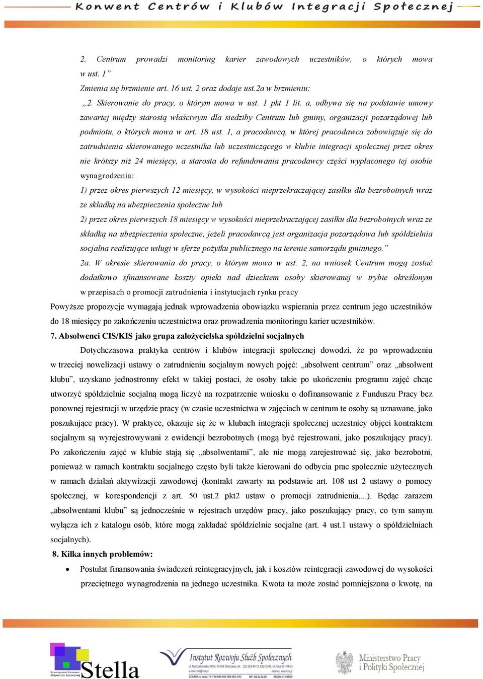 1, a pracodawcą, w której pracodawca zobowiązuje się do zatrudnienia skierowanego uczestnika lub uczestniczącego w klubie integracji społecznej przez okres nie krótszy niż 24 miesięcy, a starosta do