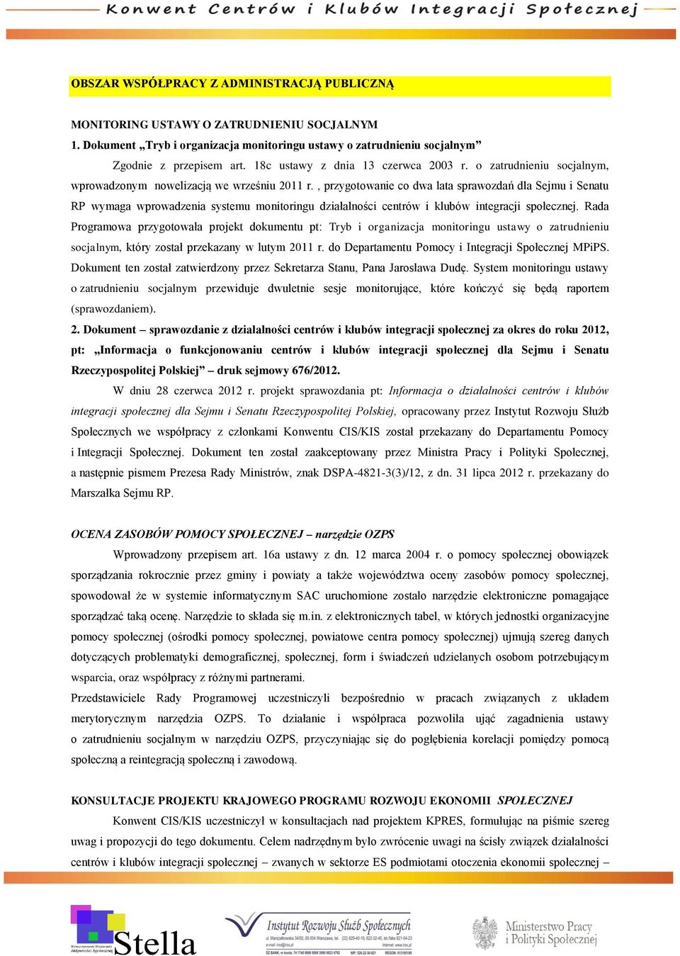 , przygotowanie co dwa lata sprawozdań dla Sejmu i Senatu RP wymaga wprowadzenia systemu monitoringu działalności centrów i klubów integracji społecznej.