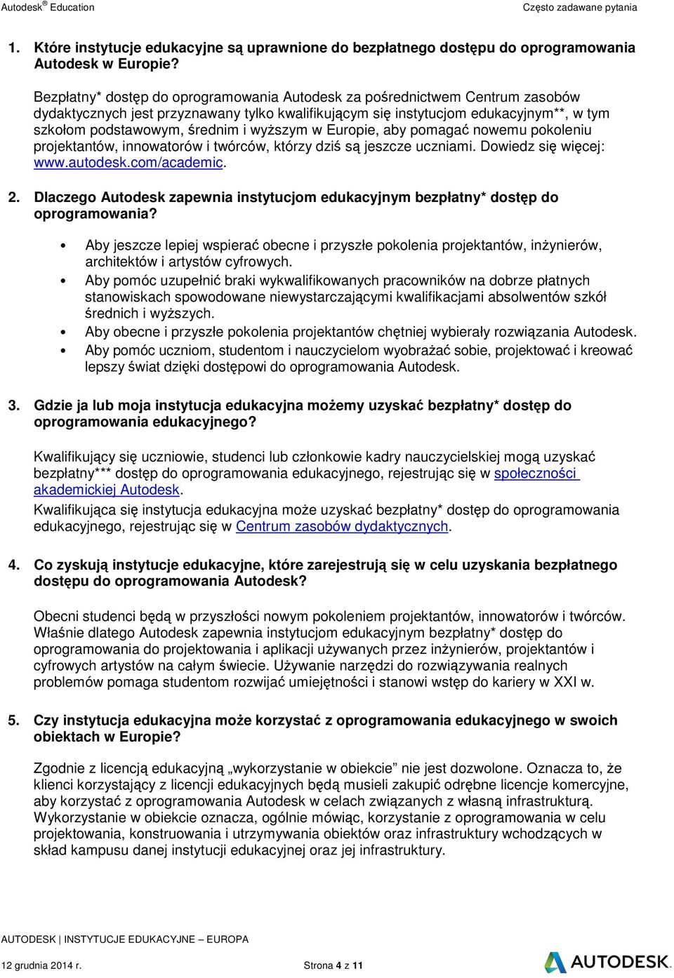 w Europie, aby pomaga nowemu pokoleniu projektantów, innowatorów i twórców, którzy dzi s jeszcze uczniami. Dowiedz si wicej: www.autodesk.com/academic. 2.