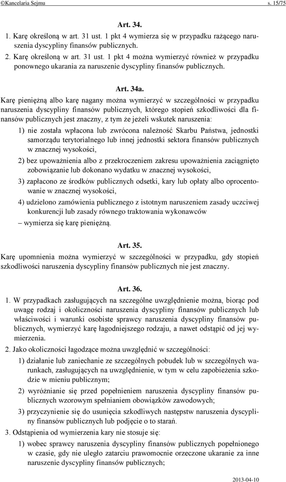 Karę pieniężną albo karę nagany można wymierzyć w szczególności w przypadku naruszenia dyscypliny finansów publicznych, którego stopień szkodliwości dla finansów publicznych jest znaczny, z tym że