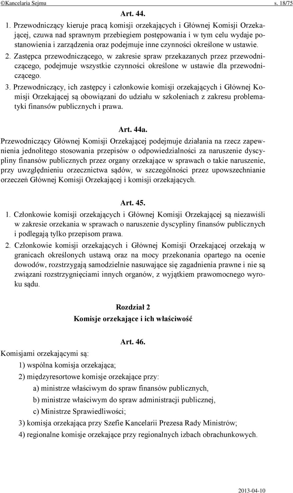 Przewodniczący kieruje pracą komisji orzekających i Głównej Komisji Orzekającej, czuwa nad sprawnym przebiegiem postępowania i w tym celu wydaje postanowienia i zarządzenia oraz podejmuje inne