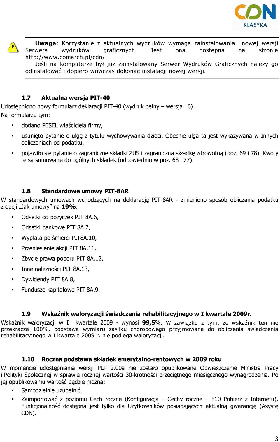 7 Aktualna wersja PIT-40 Udostępniono nowy formularz deklaracji PIT-40 (wydruk pełny wersja 16).