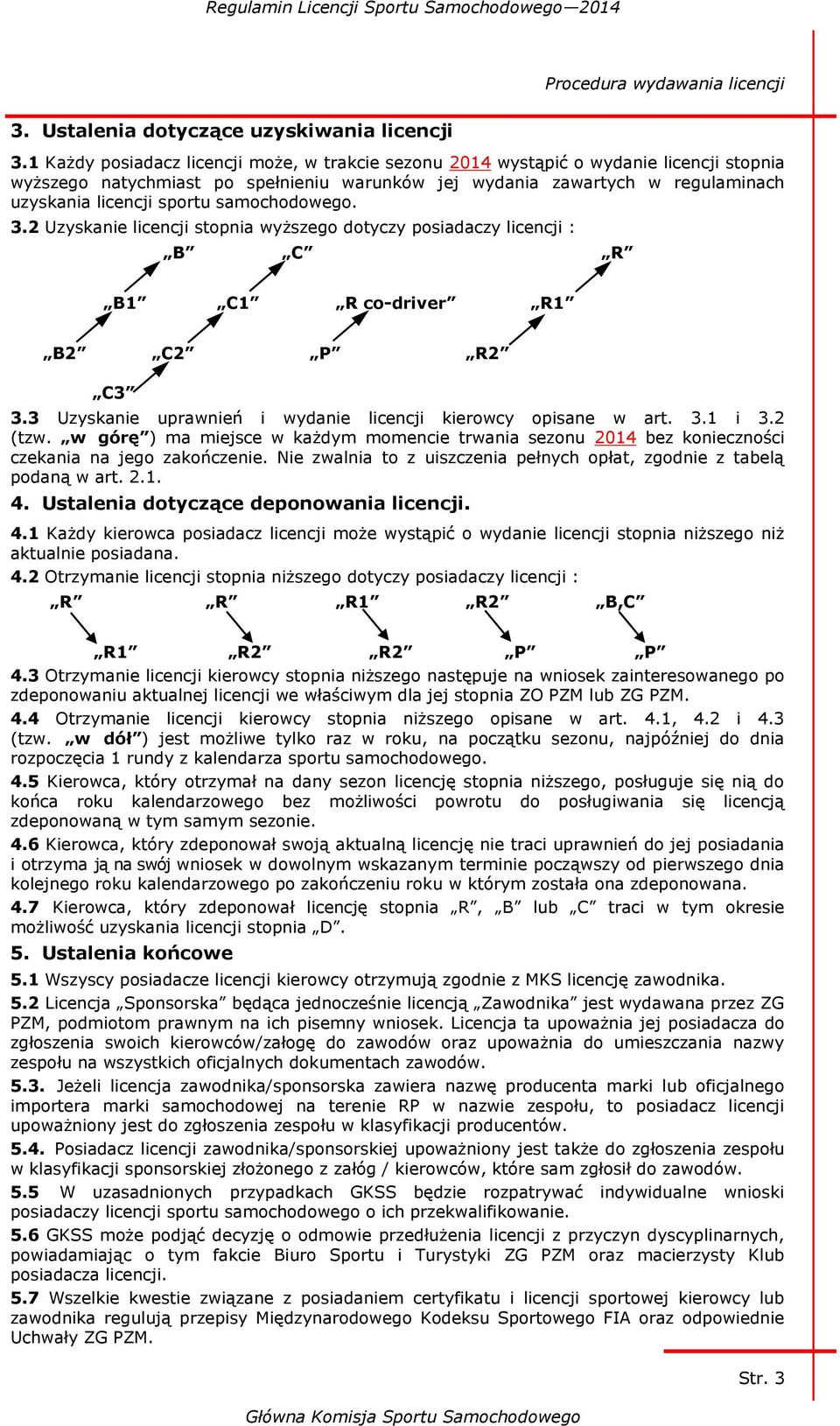 samochodowego. 3.2 Uzyskanie licencji stopnia wyższego dotyczy posiadaczy licencji : B C R B1 C1 R co-driver R1 B2 C2 P R2 C3 3.3 Uzyskanie uprawnień i wydanie licencji kierowcy opisane w art. 3.1 i 3.