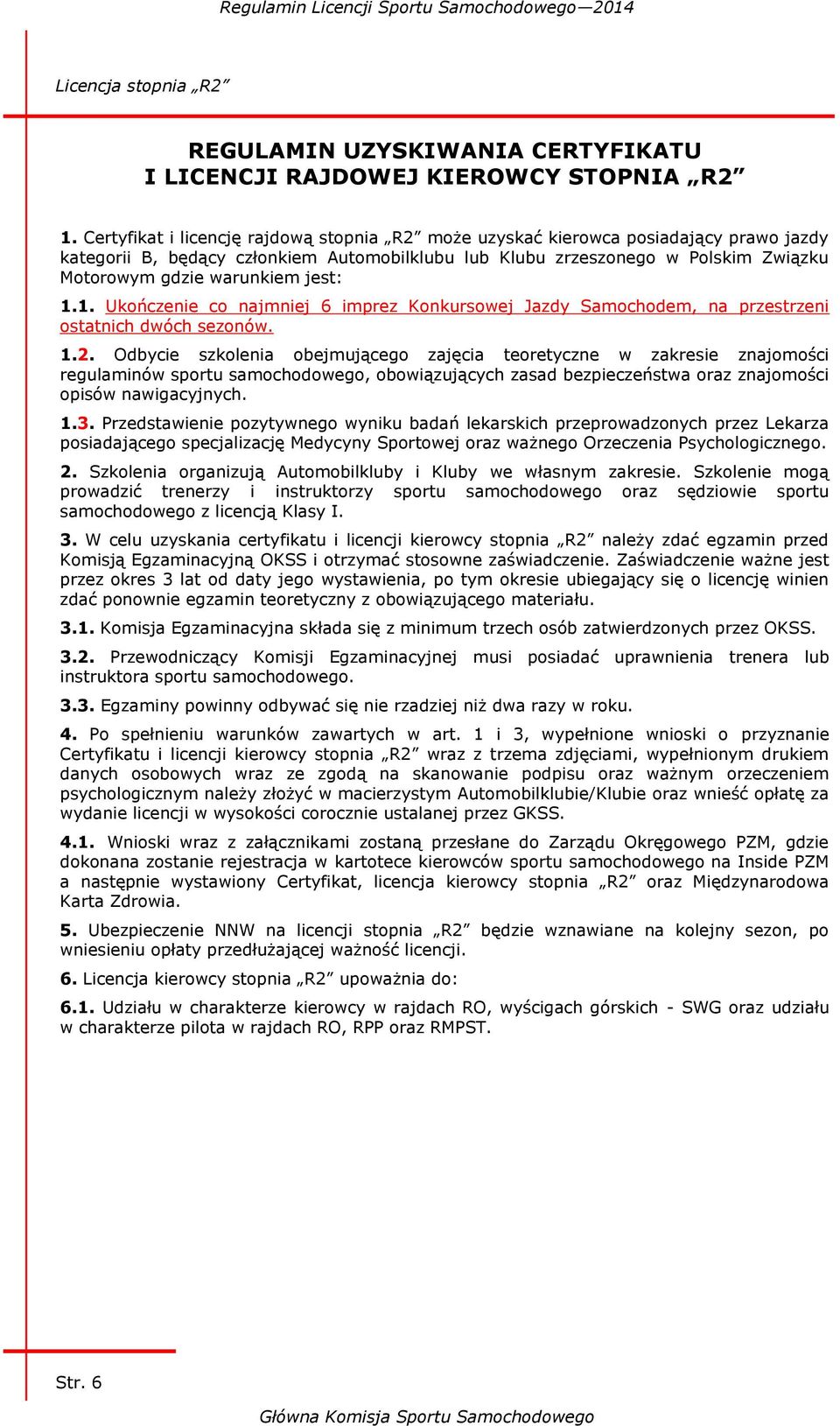 jest: 1.1. Ukończenie co najmniej 6 imprez Konkursowej Jazdy Samochodem, na przestrzeni ostatnich dwóch sezonów. 1.2.