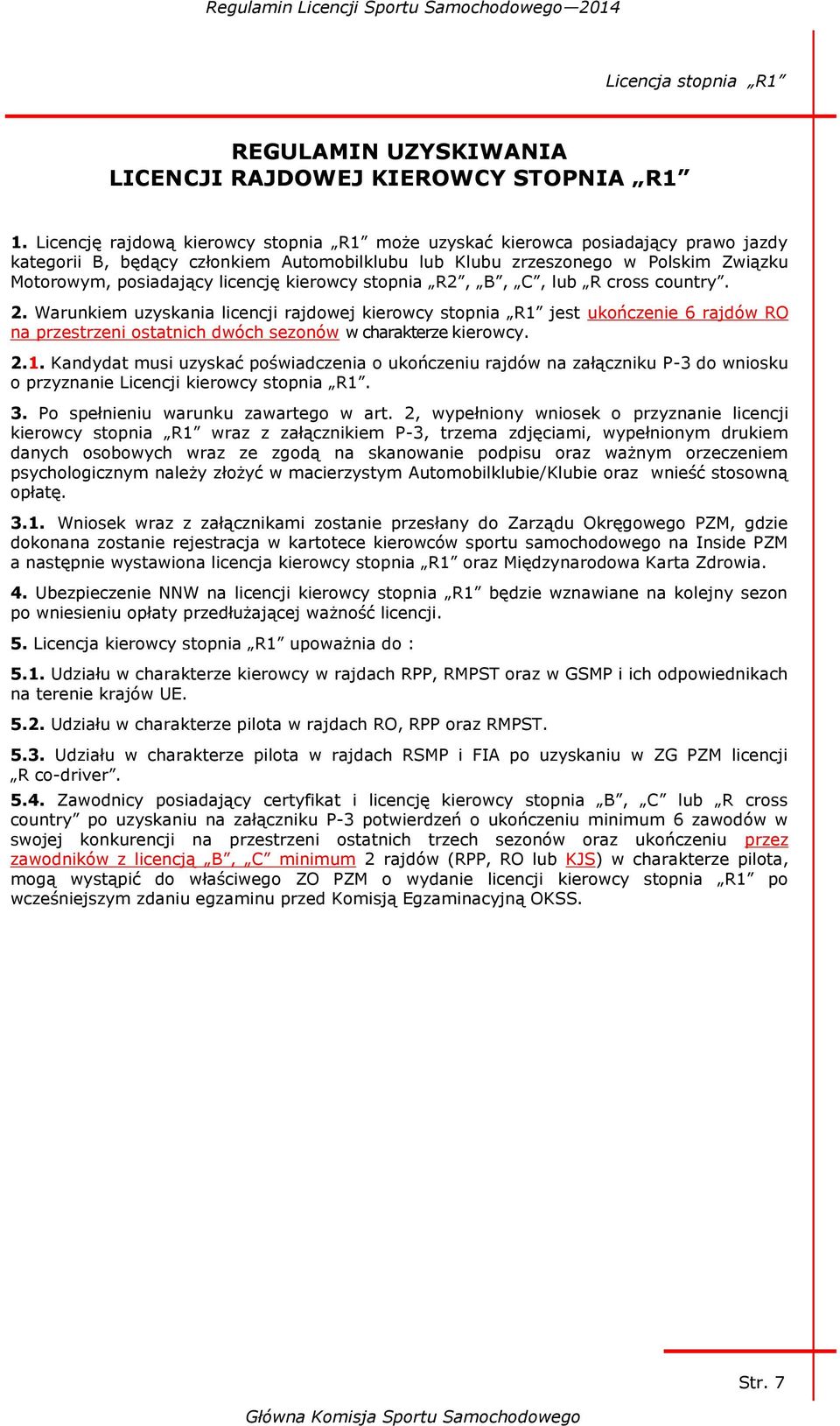 kierowcy stopnia R2, B, C, lub R cross country. 2. Warunkiem uzyskania licencji rajdowej kierowcy stopnia R1 jest ukończenie 6 rajdów RO na przestrzeni ostatnich dwóch sezonów w charakterze kierowcy.