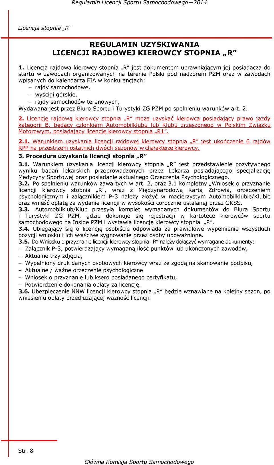 konkurencjach: rajdy samochodowe, wyścigi górskie, rajdy samochodów terenowych, Wydawana jest przez Biuro Sportu i Turystyki ZG PZM po spełnieniu warunków art. 2.