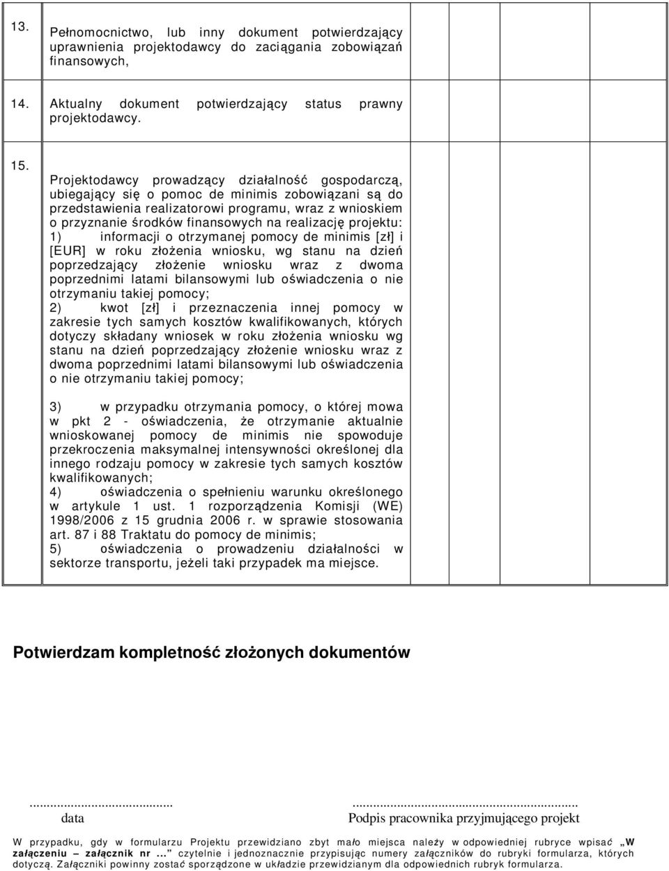 projektu: 1) informacji o otrzymanej pomocy de minimis [z ] i [EUR] w roku z enia wniosku, wg stanu na dzie poprzedzaj cy z enie wniosku wraz z dwoma poprzednimi latami bilansowymi lub o wiadczenia o