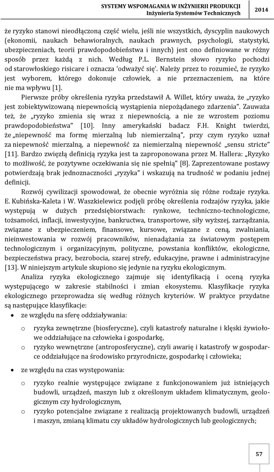 Bernstein słw ryzyk pchdzi d starwłskieg risicare i znacza dważyć się. Należy przez t rzumieć, że ryzyk jest wybrem, któreg dknuje człwiek, a nie przeznaczeniem, na które nie ma wpływu [1].