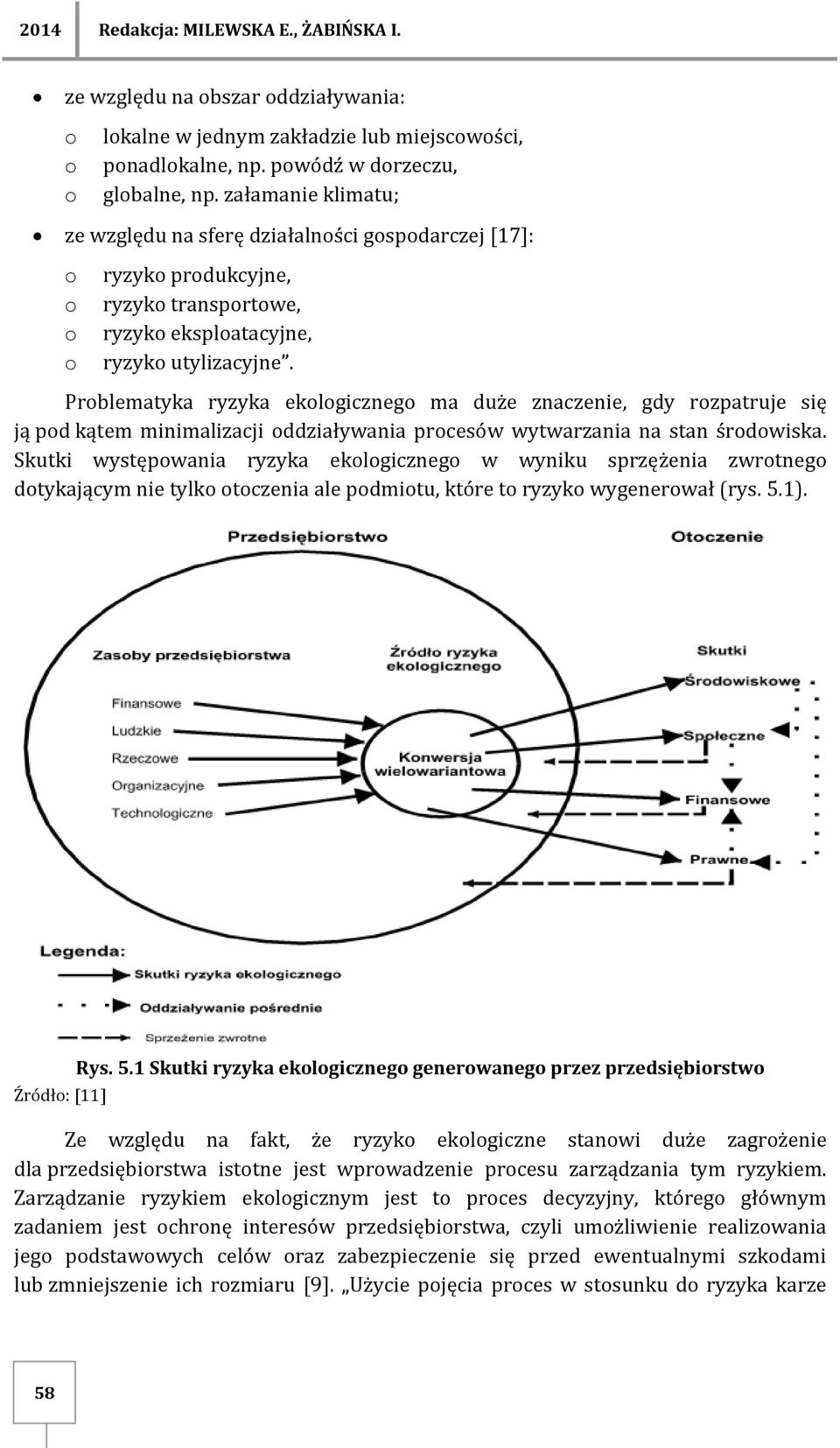 Prblematyka ryzyka eklgiczneg ma duże znaczenie, gdy rzpatruje się ją pd kątem minimalizacji ddziaływania prcesów wytwarzania na stan śrdwiska.