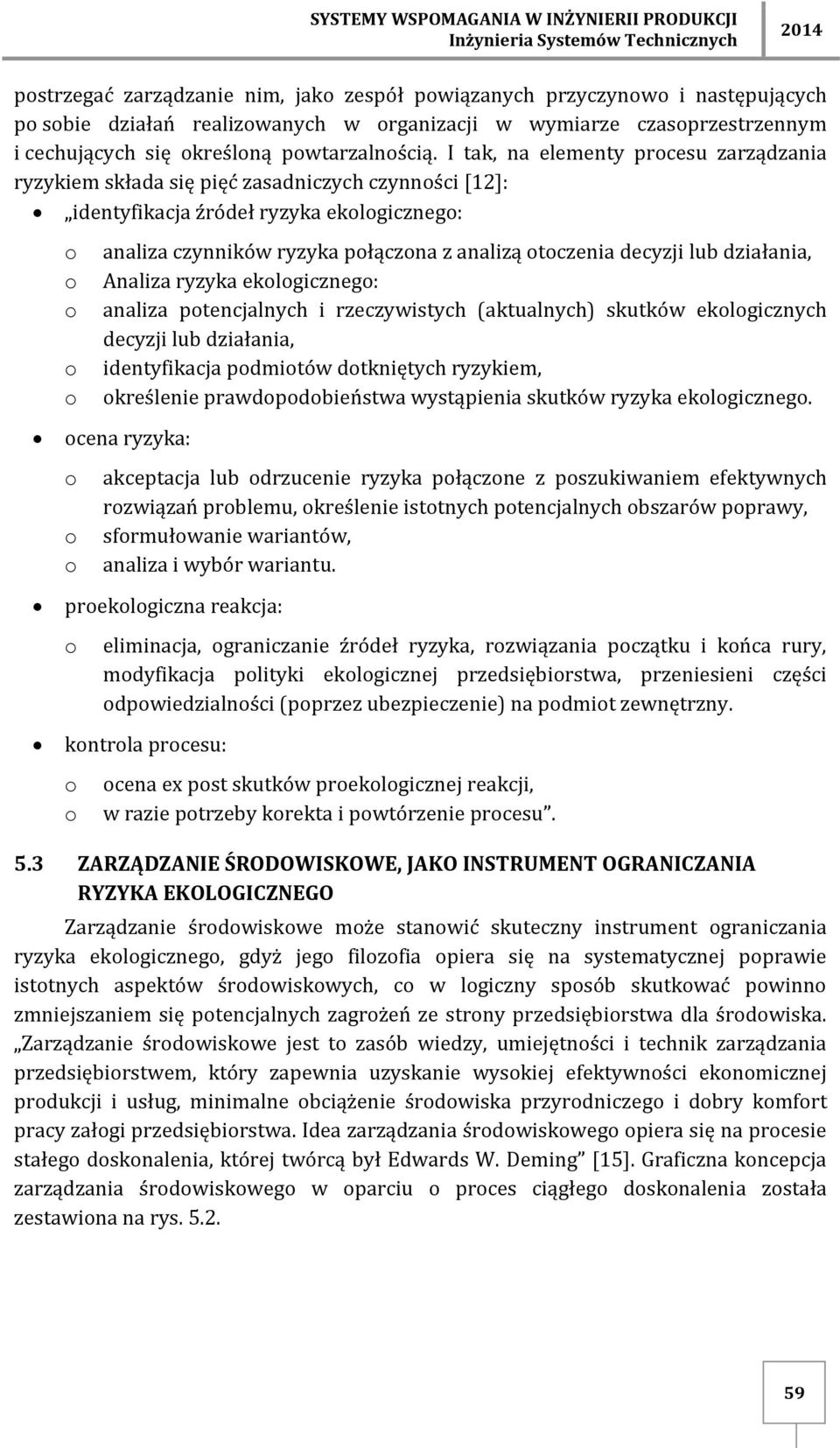 I tak, na elementy prcesu zarządzania ryzykiem składa się pięć zasadniczych czynnści [12]: identyfikacja źródeł ryzyka eklgiczneg: analiza czynników ryzyka płączna z analizą tczenia decyzji lub