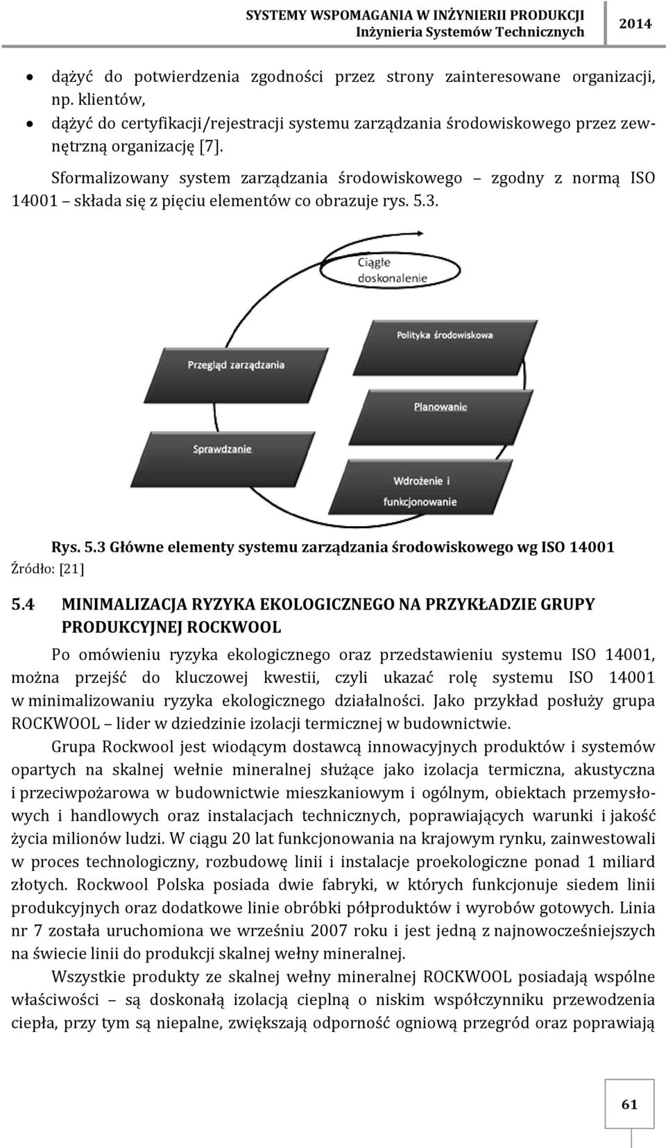 Sfrmalizwany system zarządzania śrdwiskweg zgdny z nrmą ISO 14001 składa się z pięciu elementów c brazuje rys. 5.3. Źródł: [21] Rys. 5.3 Główne elementy systemu zarządzania śrdwiskweg wg ISO 14001 5.