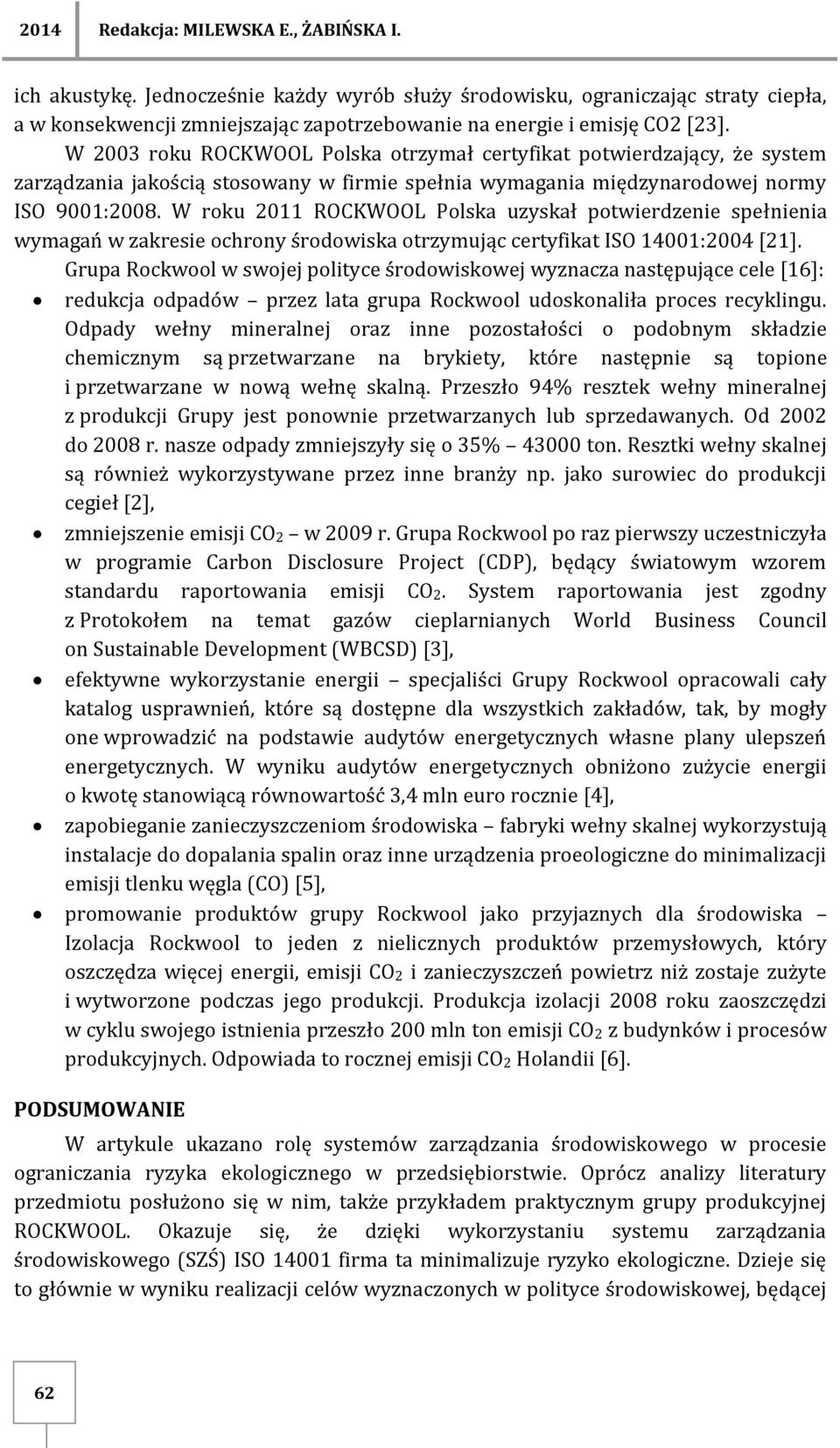 W rku 2011 ROCKWOOL Plska uzyskał ptwierdzenie spełnienia wymagań w zakresie chrny śrdwiska trzymując certyfikat ISO 14001:2004 [21].