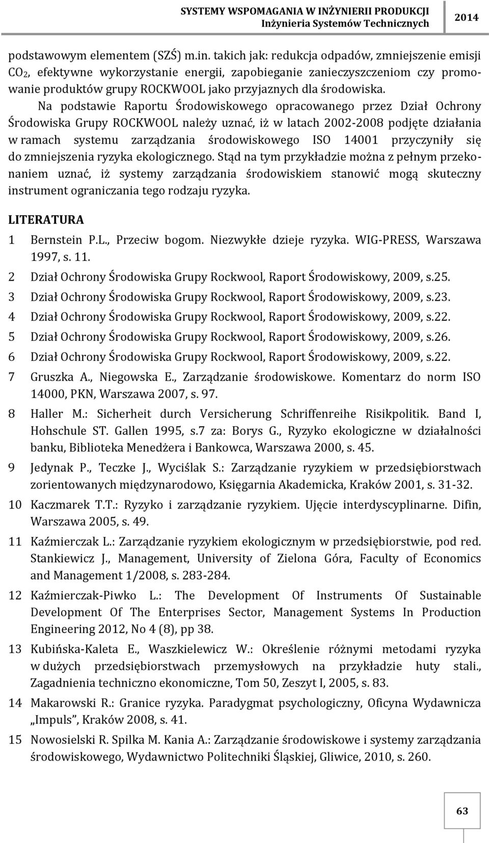 Na pdstawie Raprtu Śrdwiskweg pracwaneg przez Dział Ochrny Śrdwiska Grupy ROCKWOOL należy uznać, iż w latach 2002-2008 pdjęte działania w ramach systemu zarządzania śrdwiskweg ISO 14001 przyczyniły