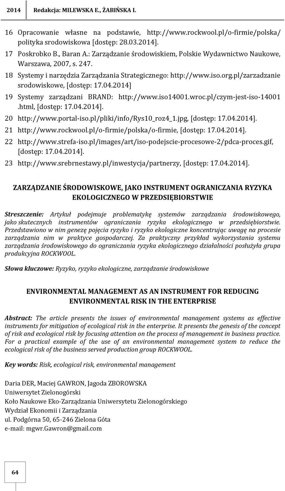 2014] 19 Systemy zarządzani BRAND: http://www.is14001.wrc.pl/czym-jest-is-14001.html, [dstęp: 17.04.2014]. 20 http://www.prtal-is.pl/pliki/inf/rys10_rz4_1.jpg, [dstęp: 17.04.2014]. 21 http://www.