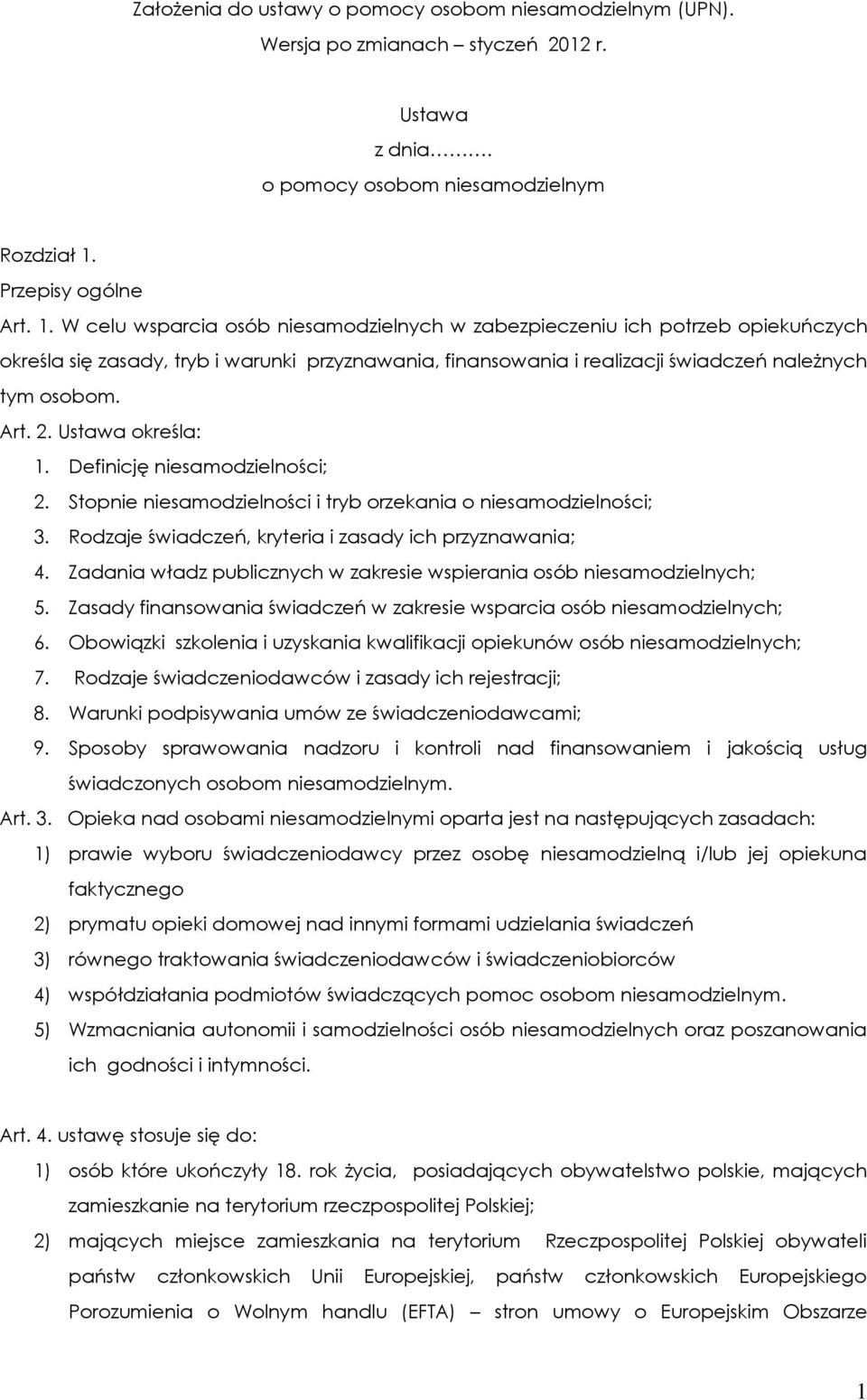 W celu wsparcia osób niesamodzielnych w zabezpieczeniu ich potrzeb opiekuńczych określa się zasady, tryb i warunki przyznawania, finansowania i realizacji świadczeń należnych tym osobom. Art. 2.
