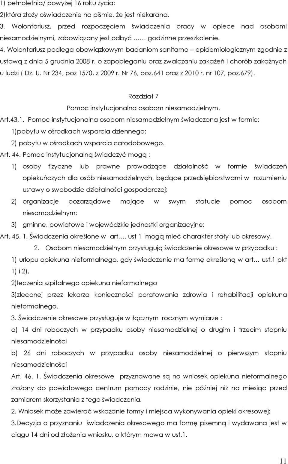 Wolontariusz podlega obowiązkowym badaniom sanitarno epidemiologicznym zgodnie z ustawą z dnia 5 grudnia 2008 r. o zapobieganiu oraz zwalczaniu zakażeń i chorób zakaźnych u ludzi ( Dz. U.