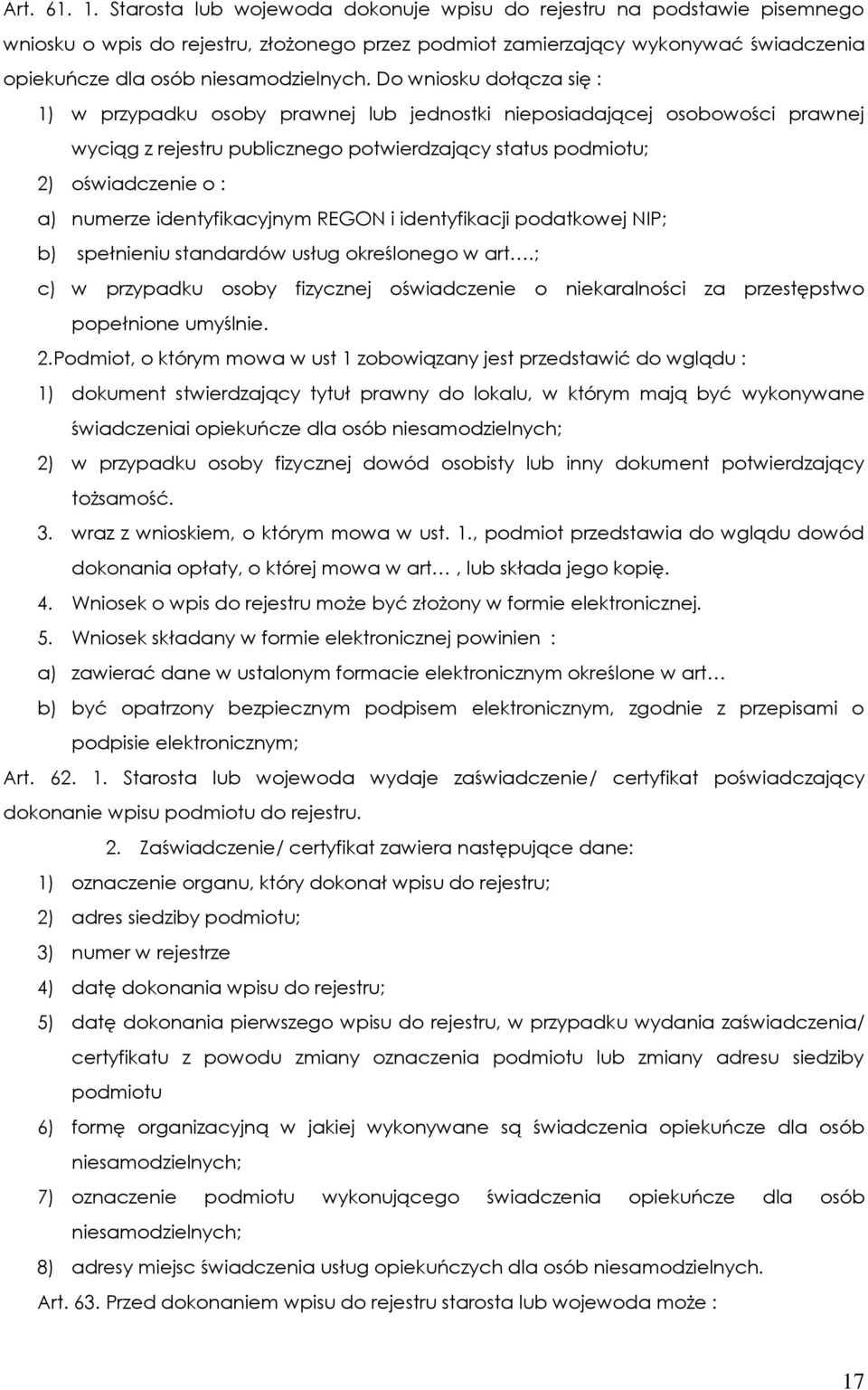 Do wniosku dołącza się : 1) w przypadku osoby prawnej lub jednostki nieposiadającej osobowości prawnej wyciąg z rejestru publicznego potwierdzający status podmiotu; 2) oświadczenie o : a) numerze