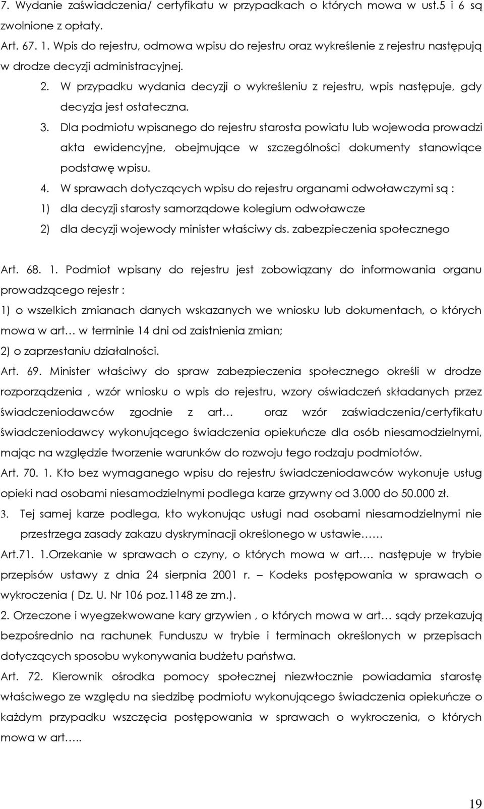 W przypadku wydania decyzji o wykreśleniu z rejestru, wpis następuje, gdy decyzja jest ostateczna. 3.