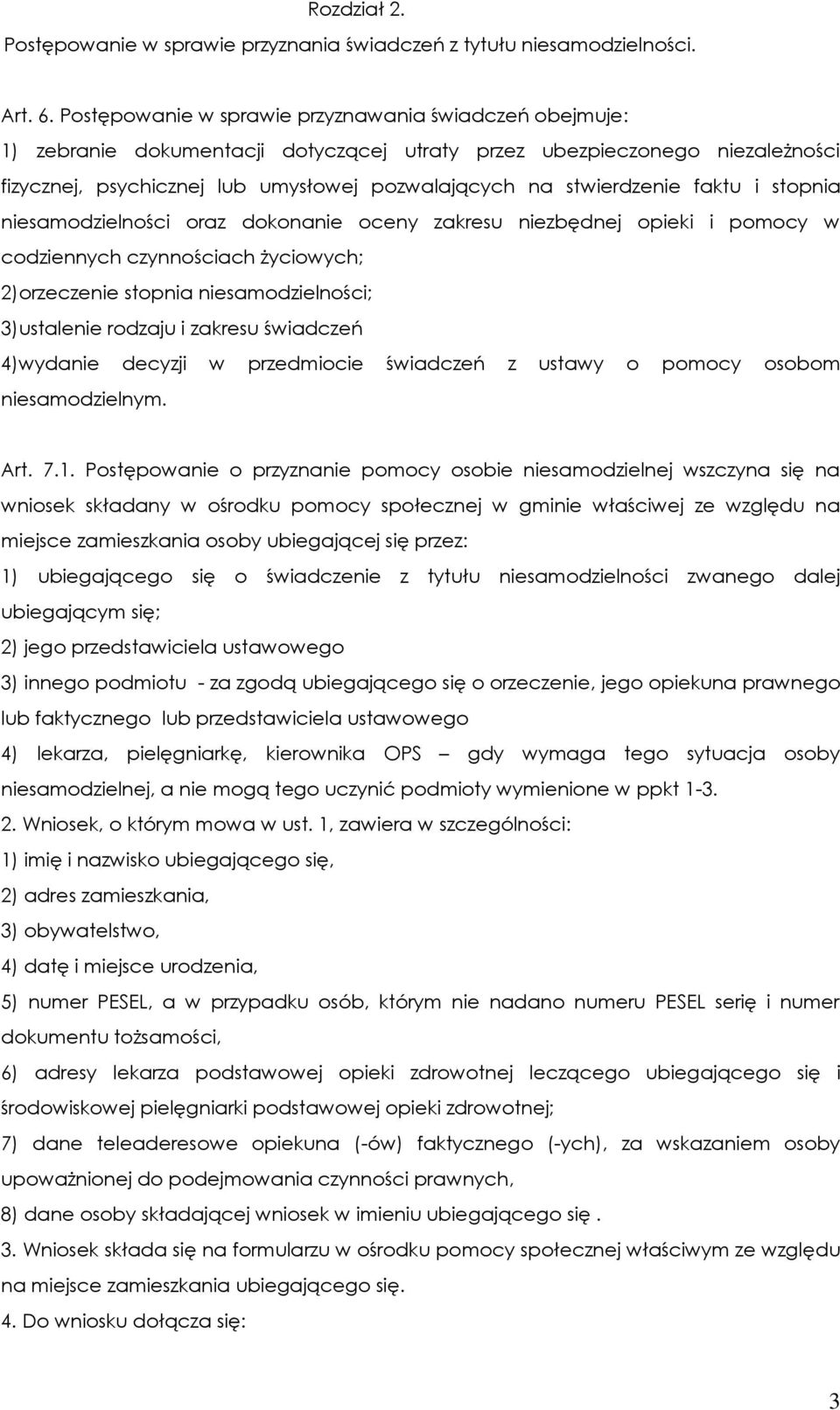 stwierdzenie faktu i stopnia niesamodzielności oraz dokonanie oceny zakresu niezbędnej opieki i pomocy w codziennych czynnościach życiowych; 2)orzeczenie stopnia niesamodzielności; 3)ustalenie
