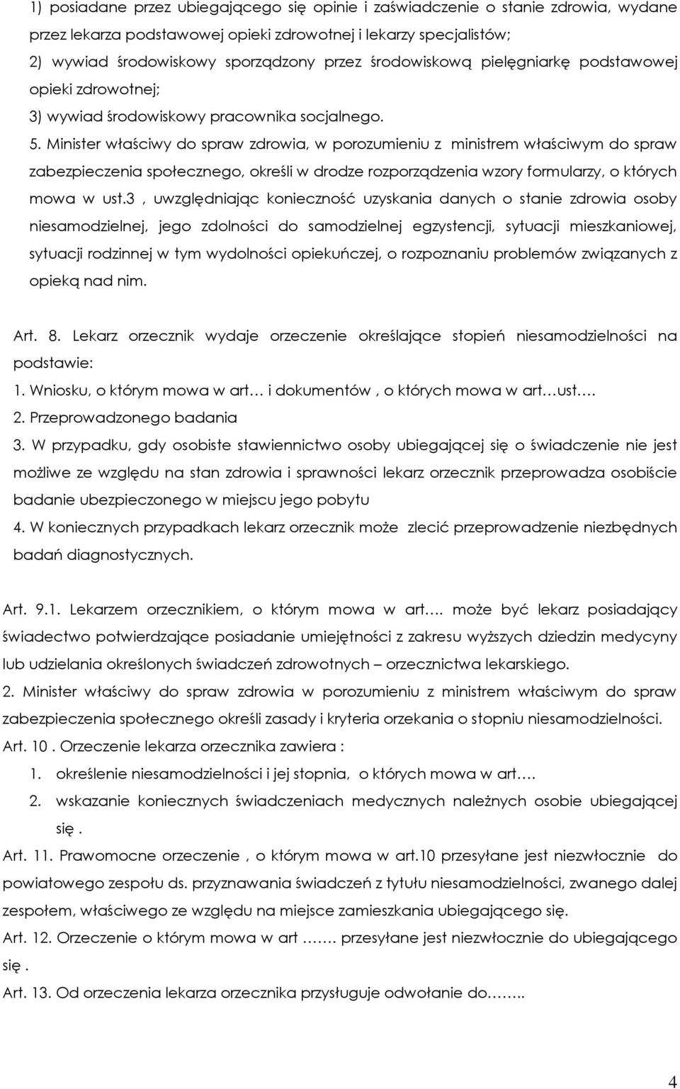 Minister właściwy do spraw zdrowia, w porozumieniu z ministrem właściwym do spraw zabezpieczenia społecznego, określi w drodze rozporządzenia wzory formularzy, o których mowa w ust.