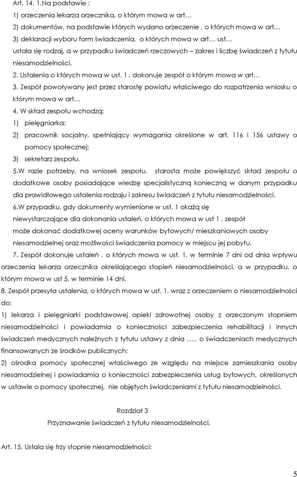 mowa w art ust ustala się rodzaj, a w przypadku świadczeń rzeczowych zakres i liczbę świadczeń z tytułu niesamodzielności. 2. Ustalenia o których mowa w ust. 1, dokonuje zespół o którym mowa w art 3.