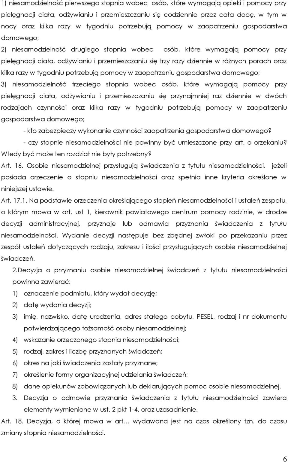 razy dziennie w różnych porach oraz kilka razy w tygodniu potrzebują pomocy w zaopatrzeniu gospodarstwa domowego; 3) niesamodzielność trzeciego stopnia wobec osób, które wymagają pomocy przy