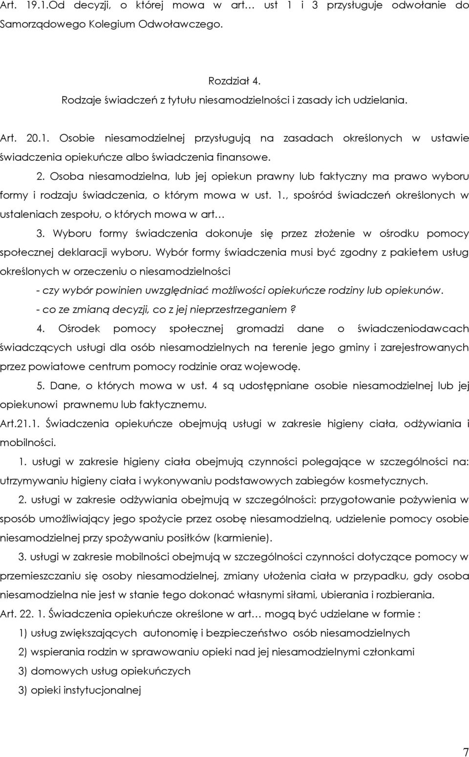 Osoba niesamodzielna, lub jej opiekun prawny lub faktyczny ma prawo wyboru formy i rodzaju świadczenia, o którym mowa w ust. 1.