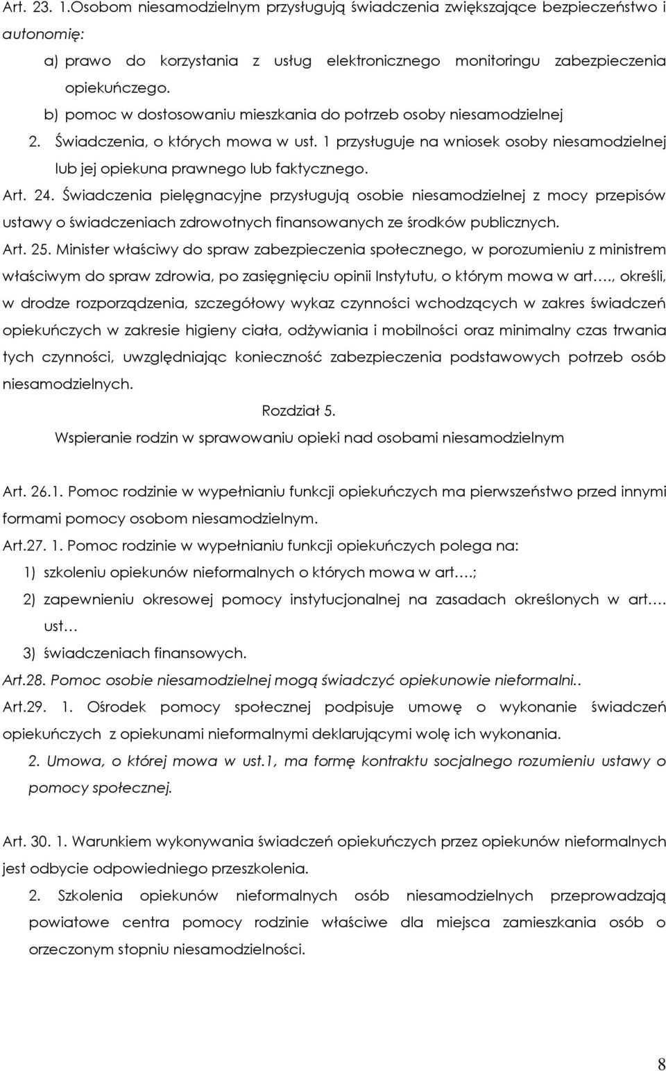 24. Świadczenia pielęgnacyjne przysługują osobie niesamodzielnej z mocy przepisów ustawy o świadczeniach zdrowotnych finansowanych ze środków publicznych. Art. 25.