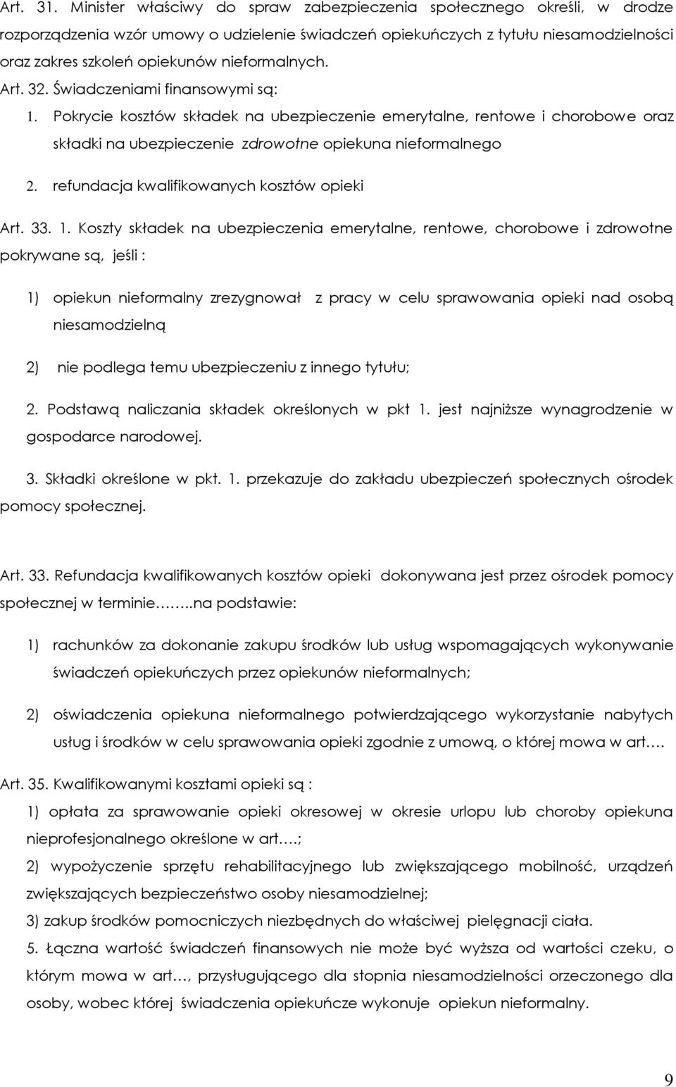 nieformalnych. Art. 32. Świadczeniami finansowymi są: 1. Pokrycie kosztów składek na ubezpieczenie emerytalne, rentowe i chorobowe oraz składki na ubezpieczenie zdrowotne opiekuna nieformalnego 2.