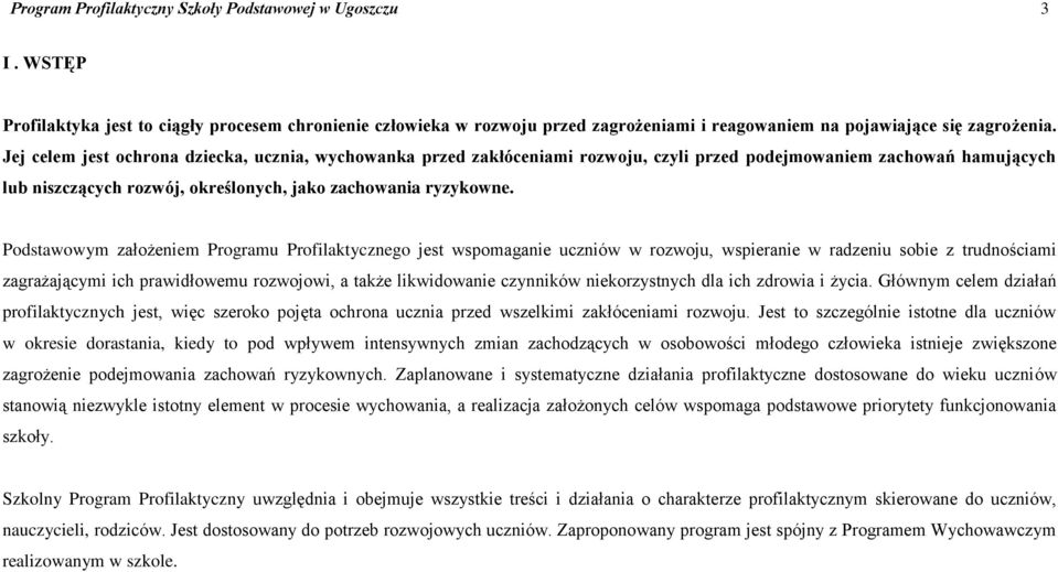 Podstawowym założeniem Programu Profilaktycznego jest wspomaganie uczniów w rozwoju, wspieranie w radzeniu sobie z trudnościami zagrażającymi ich prawidłowemu rozwojowi, a także likwidowanie