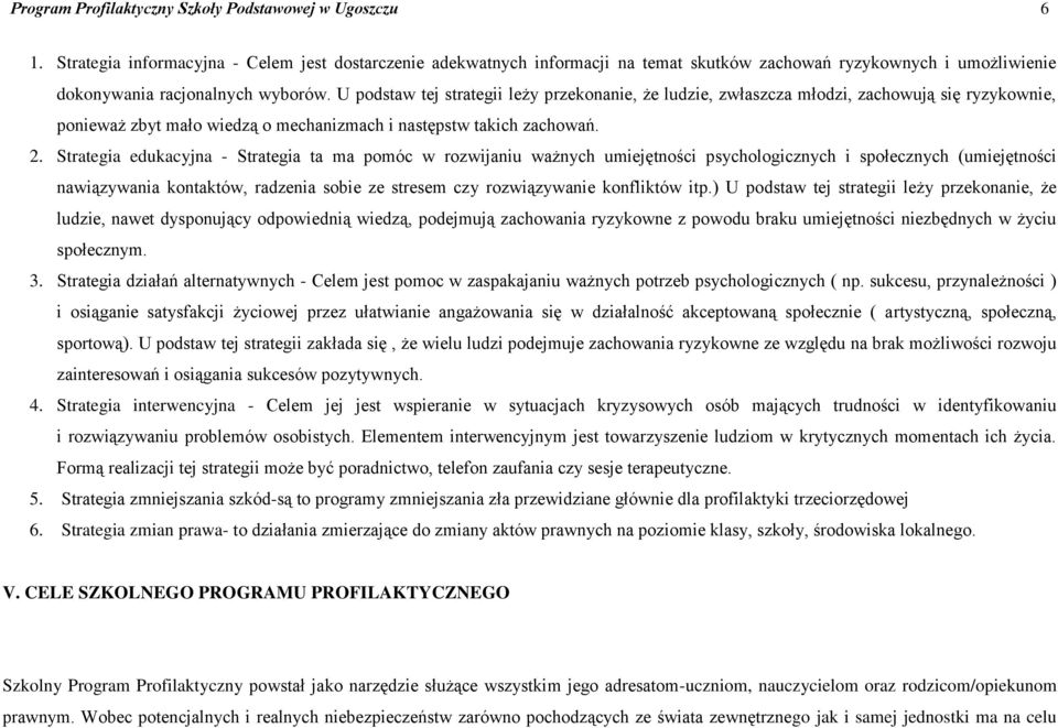 U podstaw tej strategii leży przekonanie, że ludzie, zwłaszcza młodzi, zachowują się ryzykownie, ponieważ zbyt mało wiedzą o mechanizmach i następstw takich zachowań. 2.