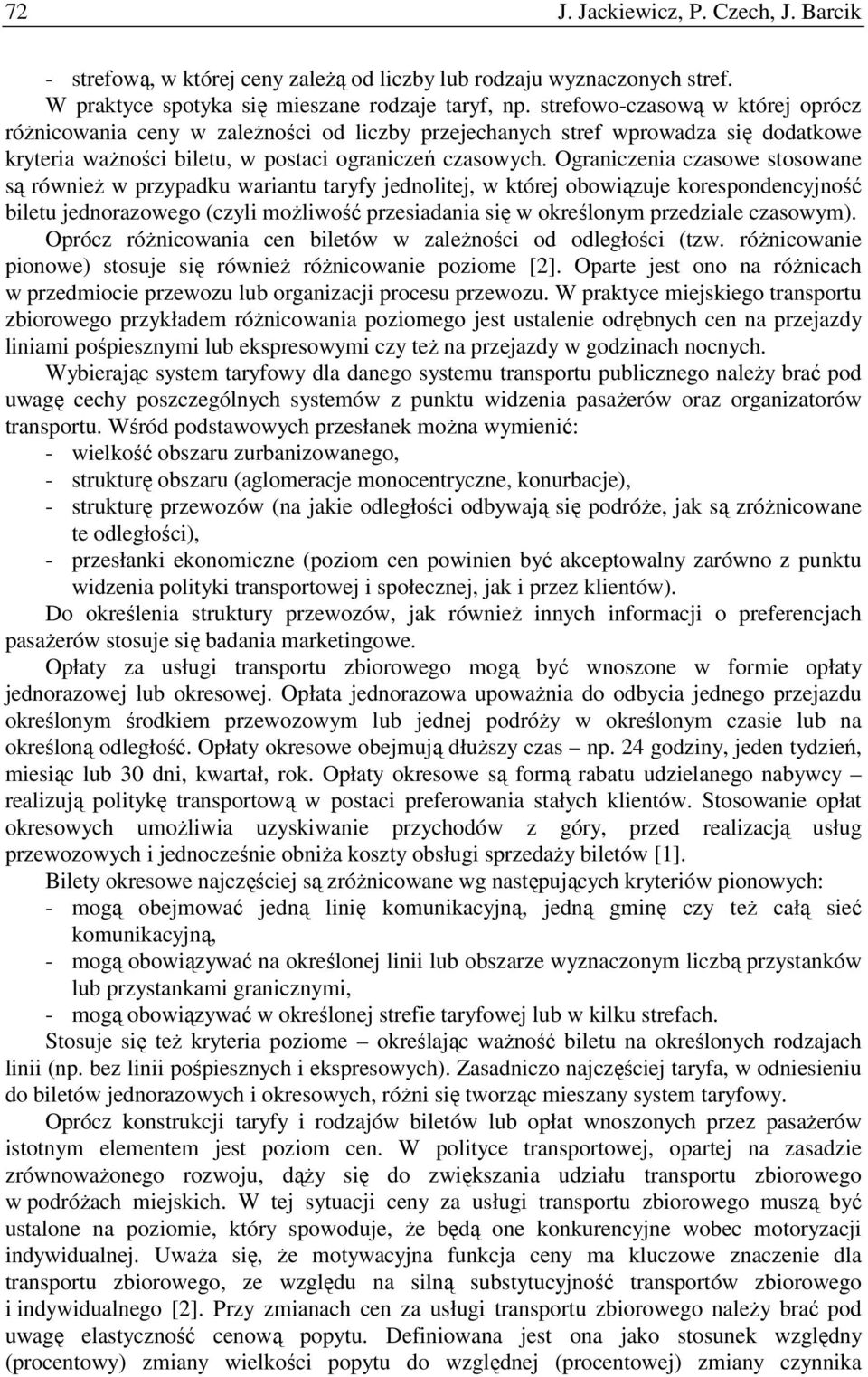 Ograniczenia czasowe stosowane są równieŝ w przypadku wariantu taryfy jednolitej, w której obowiązuje korespondencyjność biletu jednorazowego (czyli moŝliwość przesiadania się w określonym przedziale