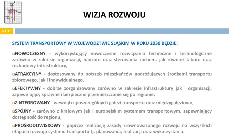 EFEKTYWNY - dobrze zorganizowany zarówno w zakresie infrastruktury jak i organizacji, zapewniający sprawne i bezpieczne przemieszczanie się po regionie, ZINTEGROWANY - wewnątrz poszczególnych gałęzi