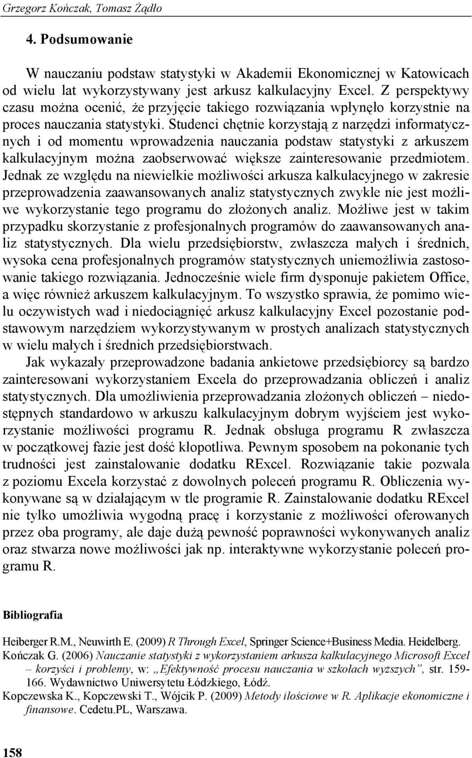 Studenci chętnie korzystają z narzędzi informatycznych i od momentu wprowadzenia nauczania podstaw statystyki z arkuszem kalkulacyjnym można zaobserwować większe zainteresowanie przedmiotem.