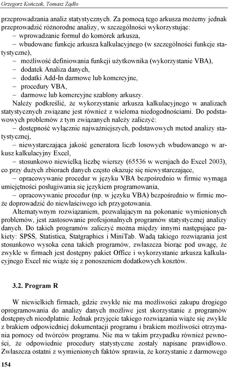 funkcje statystyczne), możliwość definiowania funkcji użytkownika (wykorzystanie VBA), dodatek Analiza danych, dodatki Add-In darmowe lub komercyjne, procedury VBA, darmowe lub komercyjne szablony