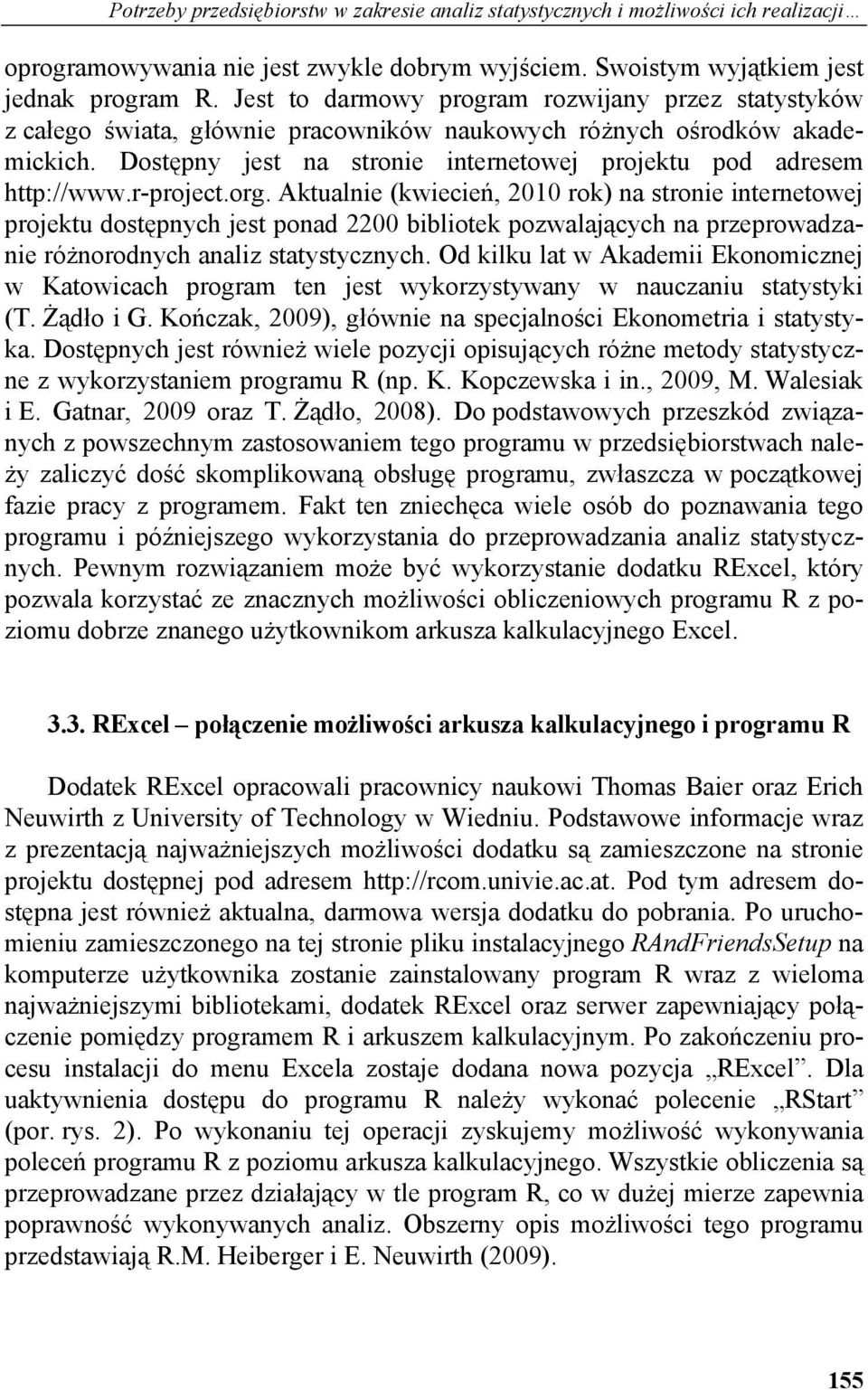 r-project.org. Aktualnie (kwiecień, 2010 rok) na stronie internetowej projektu dostępnych jest ponad 2200 bibliotek pozwalających na przeprowadzanie różnorodnych analiz statystycznych.
