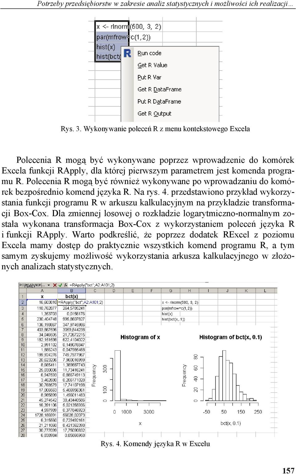 Polecenia R mogą być również wykonywane po wprowadzaniu do komórek bezpośrednio komend języka R. Na rys. 4.
