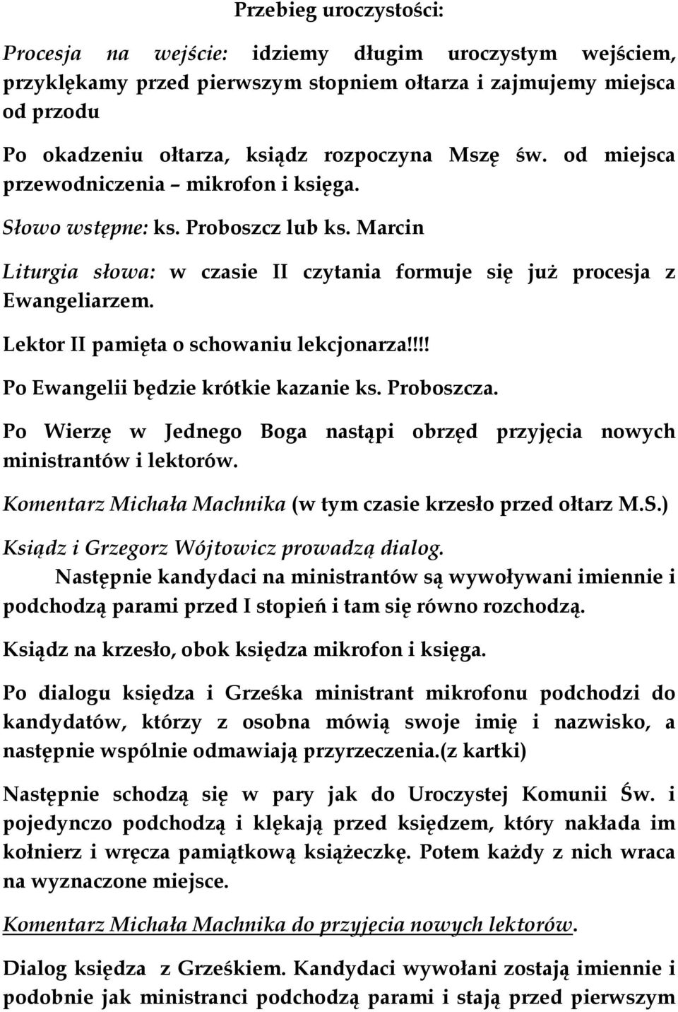 Lektor II pamięta o schowaniu lekcjonarza!!!! Po Ewangelii będzie krótkie kazanie ks. Proboszcza. Po Wierzę w Jednego Boga nastąpi obrzęd przyjęcia nowych ministrantów i lektorów.