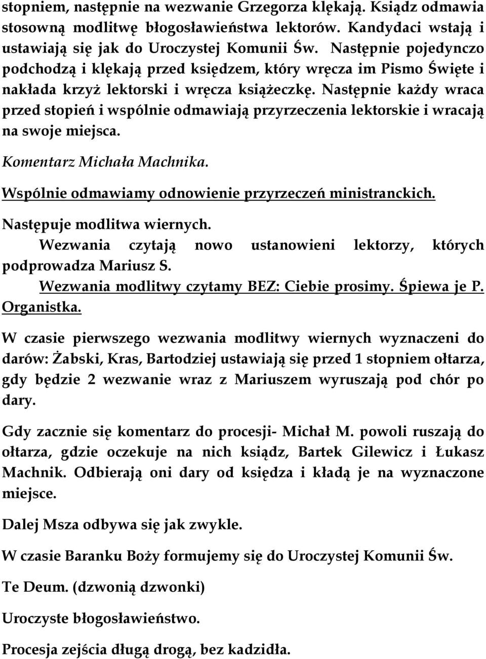 Następnie każdy wraca przed stopień i wspólnie odmawiają przyrzeczenia lektorskie i wracają na swoje miejsca. Komentarz Michała Machnika. Wspólnie odmawiamy odnowienie przyrzeczeń ministranckich.