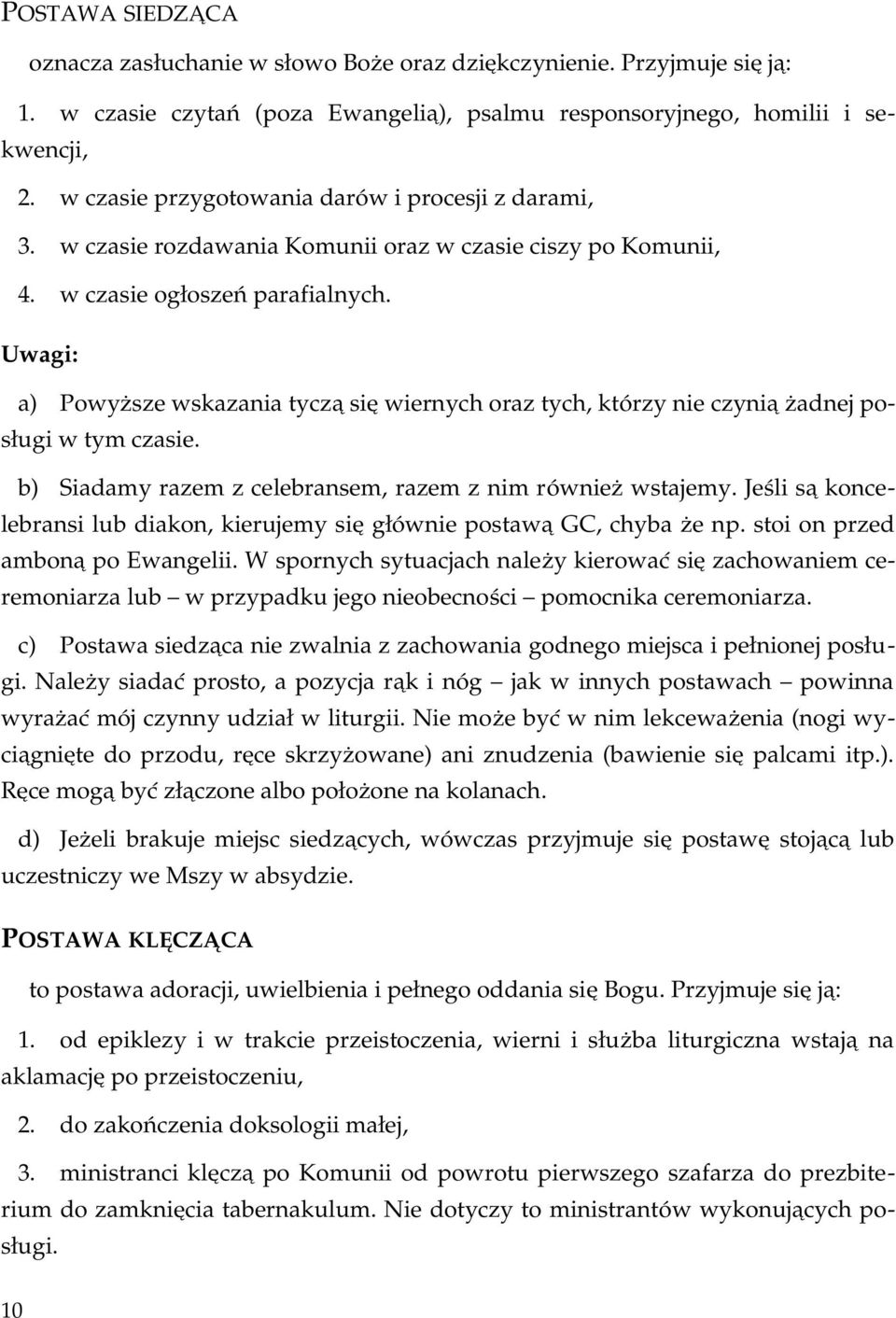 Komunii, 4. w czasie ogłoszeń parafialnych. Uwagi: a) Powyższe wskazania tyczą się wiernych oraz tych, którzy nie czynią żadnej po sługi w tym czasie.