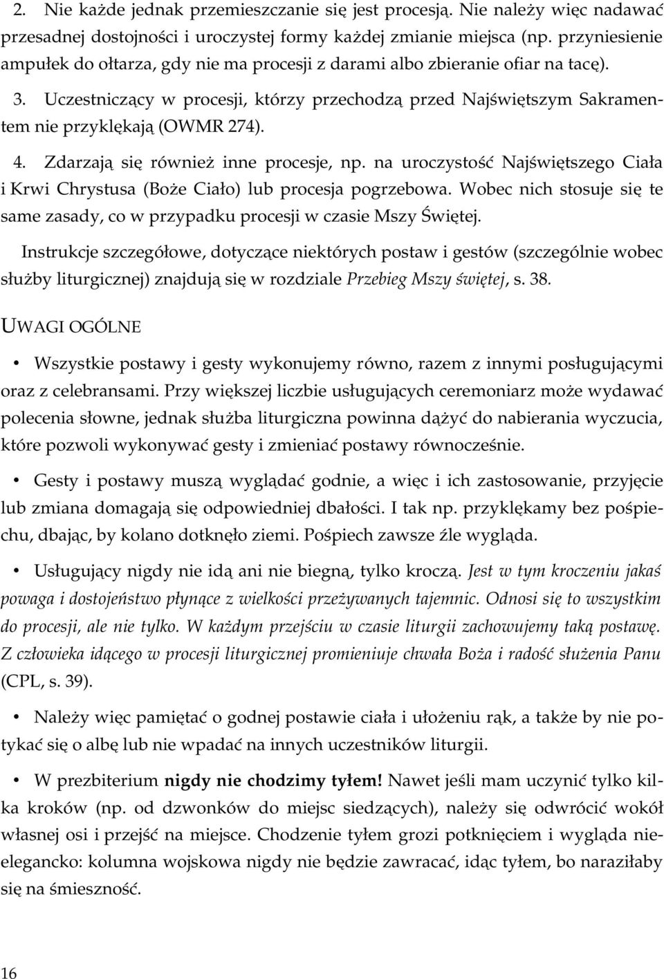 Zdarzają się również inne procesje, np. na uroczystość Najświętszego Ciała i Krwi Chrystusa (Boże Ciało) lub procesja pogrzebowa.