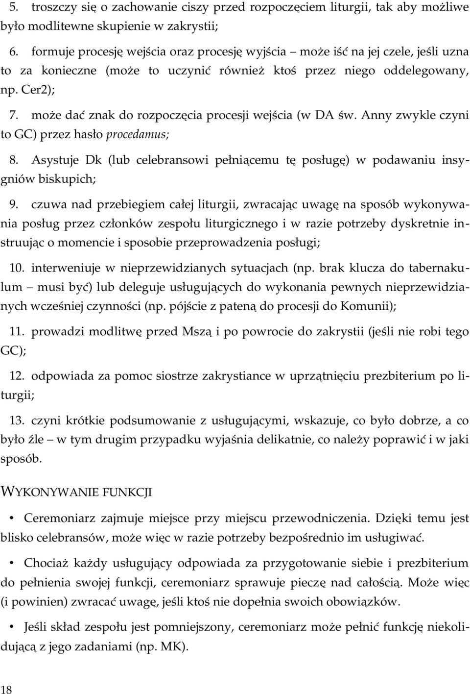 może dać znak do rozpoczęcia procesji wejścia (w DA św. Anny zwykle czyni to GC) przez hasło procedamus; 8. Asystuje Dk (lub celebransowi pełniącemu tę posługę) w podawaniu insy gniów biskupich; 9.