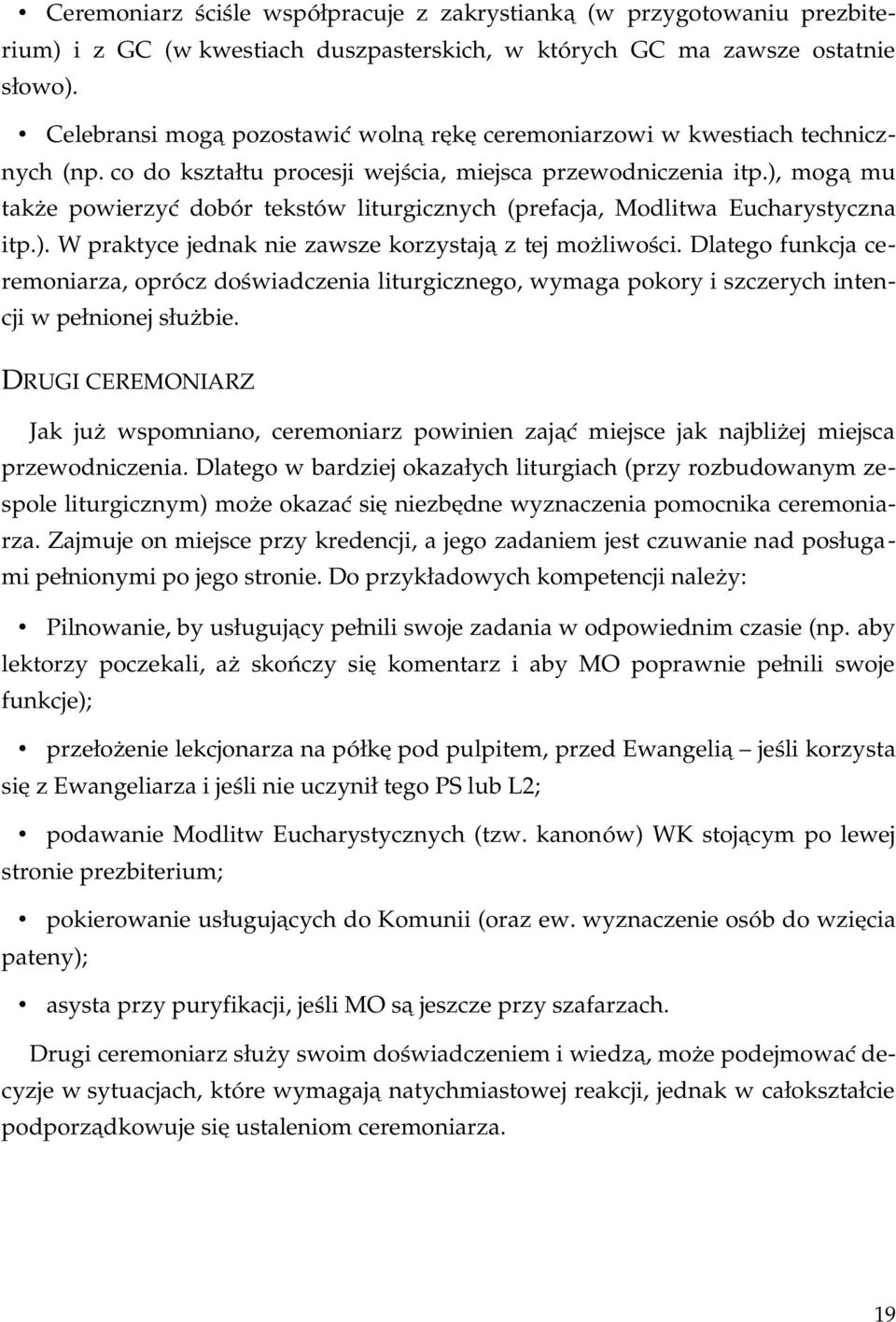 ), mogą mu także powierzyć dobór tekstów liturgicznych (prefacja, Modlitwa Eucharystyczna itp.). W praktyce jednak nie zawsze korzystają z tej możliwości.